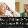 How to Tell Family You Can No Longer Be Caregiver how-to-tell-family-you-can-no-longer-be-caregiver-300x192-bc8f3f58d0a242daec80203af85a8d80f36672ce